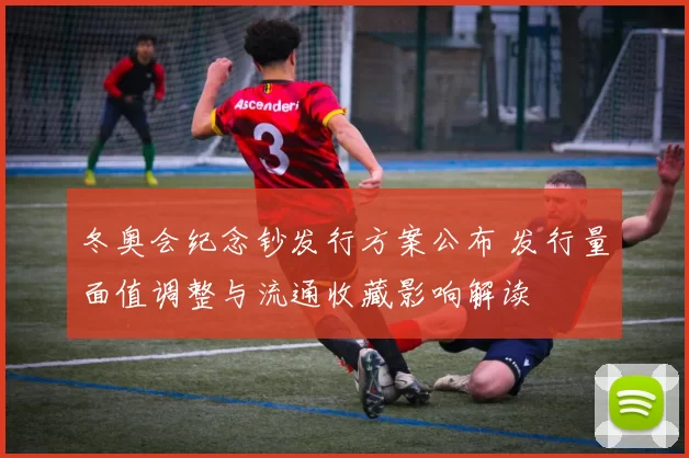 冬奥会纪念钞发行方案公布 发行量面值调整与流通收藏影响解读