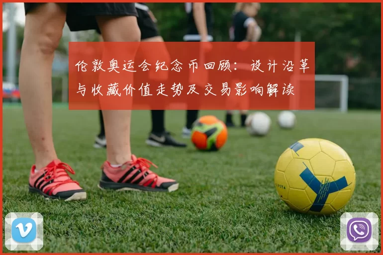 伦敦奥运会纪念币回顾：设计沿革与收藏价值走势及交易影响解读