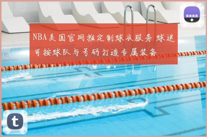 NBA美国官网推定制球衣服务 球迷可按球队与号码打造专属装备