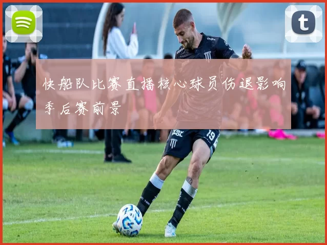 快船队比赛直播核心球员伤退影响季后赛前景