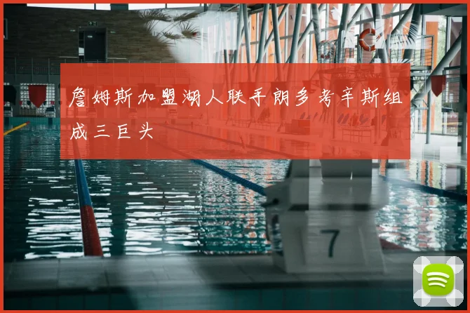 詹姆斯加盟湖人联手朗多考辛斯组成三巨头